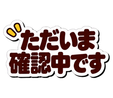 ただいま確認中です