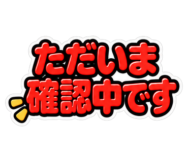 ただいま確認中です
