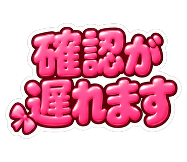 確認が遅れます